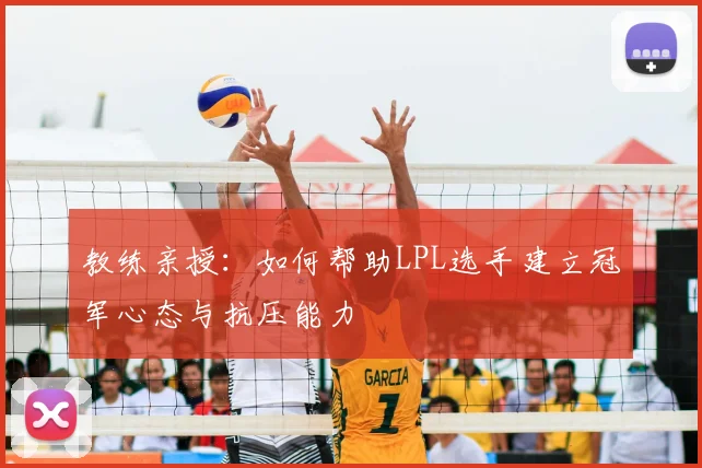 教练亲授：如何帮助LPL选手建立冠军心态与抗压能力