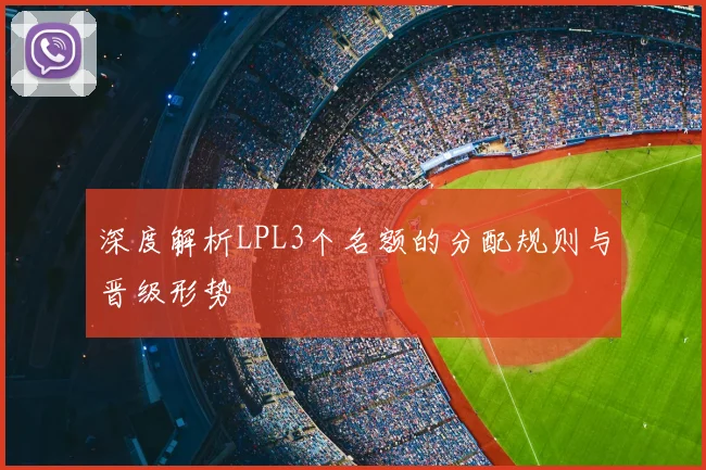 深度解析LPL3个名额的分配规则与晋级形势